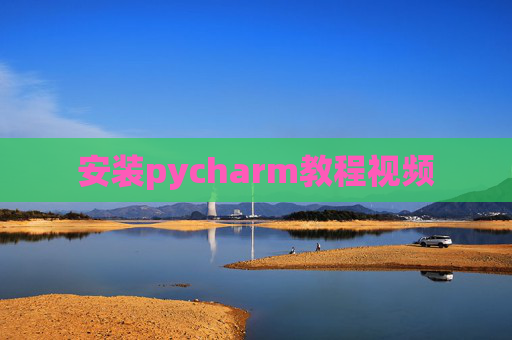 安装pycharm教程视频 安装pycharm教程视频