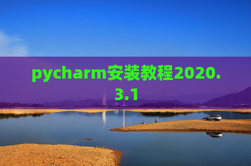 pycharm安装教程2020.3.1 pycharm安装教程2020.3.1